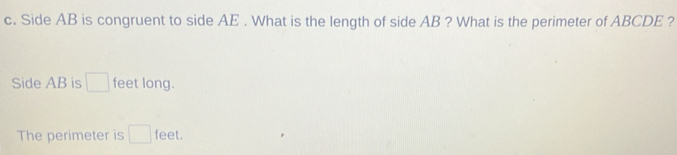 Side AB is congruent to side AE. What is the length of side AB ? What is the perimeter of ABCDE ? 
Side AB is □ feet long. 
The perimeter is □ feet.