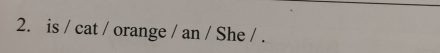 is / cat / orange / an / She / .