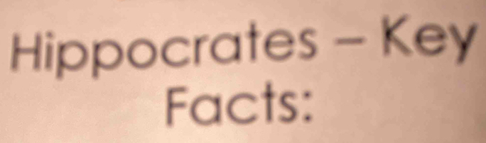 Hippocrates - Key 
Facts: