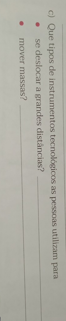 Que tipos de instrumentos tecnológicos as pessoas utilizam para 
se deslocar a grandes distâncias?_ 
mover massas? 
_