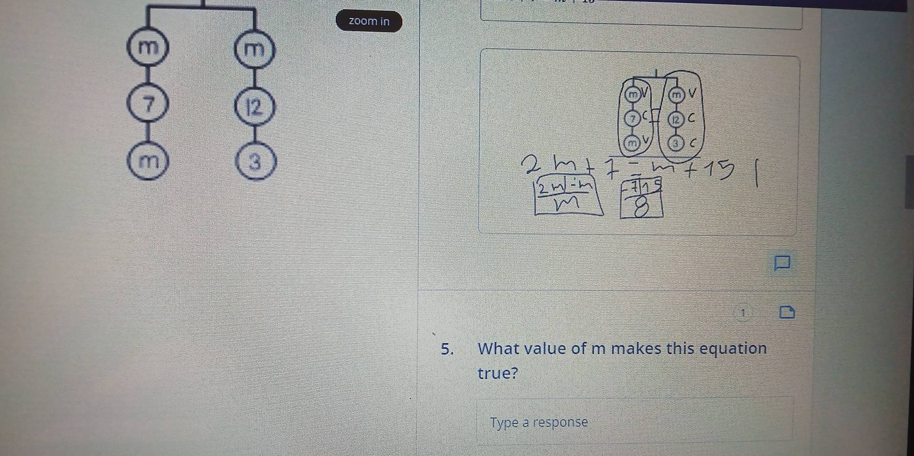 zoom in
m
m
7
12
m
s
5. What value of m makes this equation 
true? 
Type a response