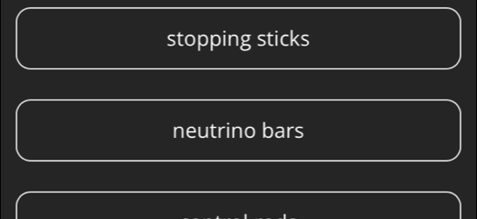 stopping sticks 
neutrino bars