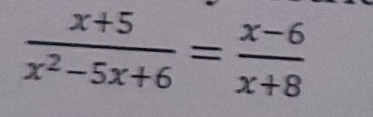 Solved: (x+5)/x^2-5x+6 = (x-6)/x+8 [Math]