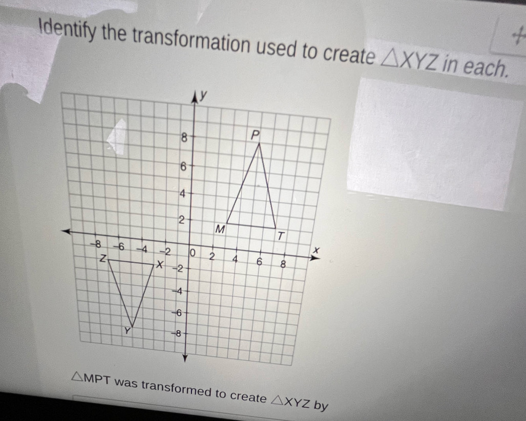 Identify the transformation used to create △ XYZ in each.
was transformed to create △ XYZ by