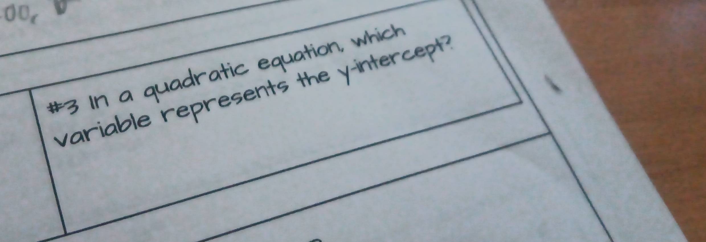 OO_c 
#3 In a quadratic equation, which 
variable represents the y-intercept .