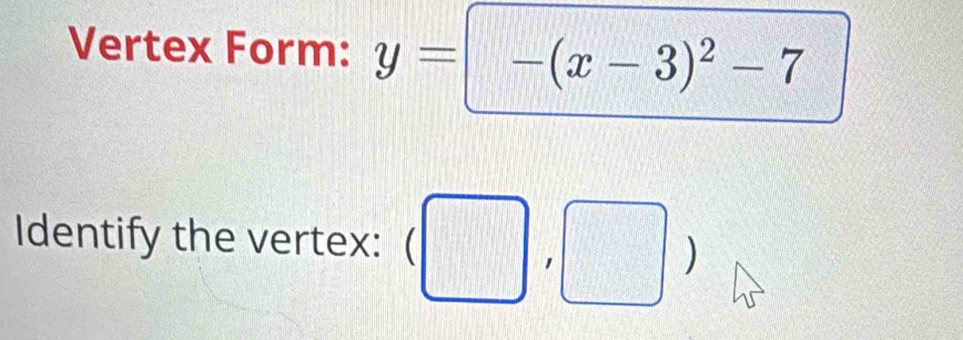 Vertex Form: y=-(x-3)^2-7
Identify the vertex: 
)