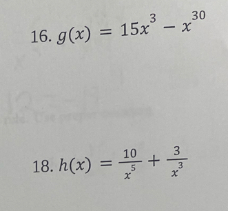 g(x)=15x^3-x^(30)
18. h(x)= 10/x^5 + 3/x^3 