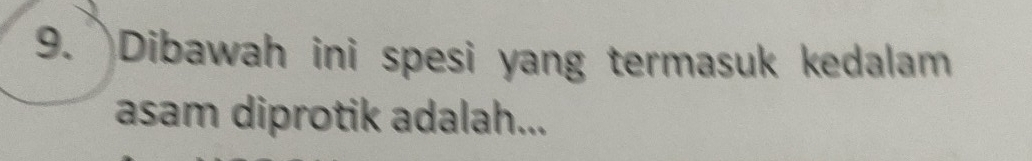 Dibawah ini spesi yang termasuk kedalam 
asam diprotik adalah...