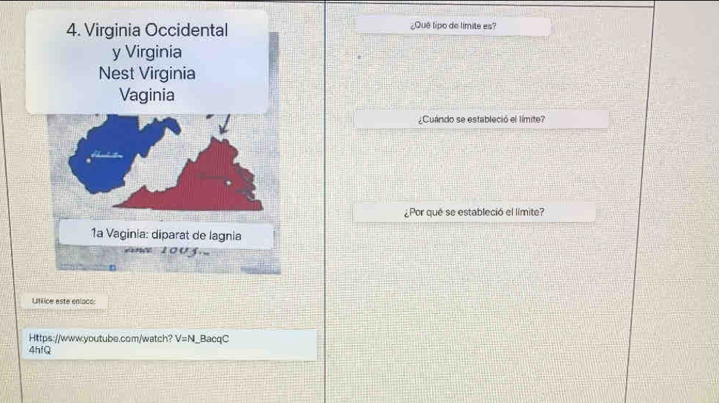 Virginia Occidental ¿Quê lipo de limite es?
y Virginia
Nest Virginia
Vaginia
¿Cuándo se estableció el límite?
¿Por que se estableció el límite?
1a Vaginia: diparat de lagnia
nc 1003.
Utilice este enlaco:
Https://www.youtube.com/watch? V=N _BacqC
4hfQ