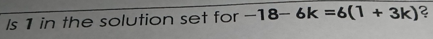 Is 1 in the solution set for -18-6k=6(1+3k) ?