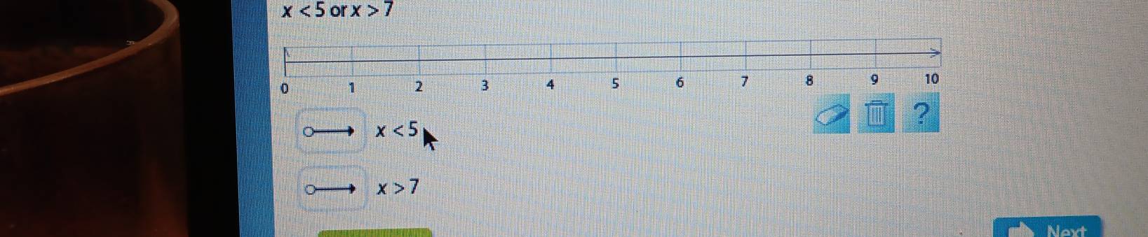 x<5</tex> or x>7
x<5</tex> 
?
x>7
Next