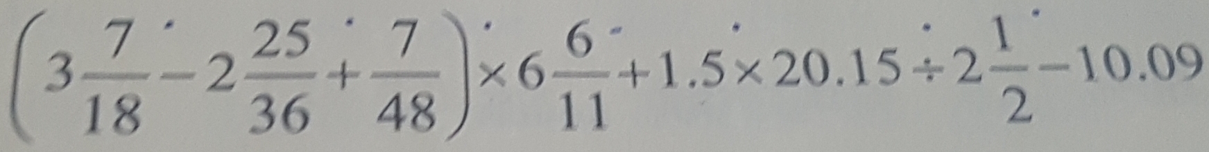 (3 7/18 -2 25/36 + 7/48 )* 6 6/11 +1.5* 20.15/ 2 1/2 -10.09