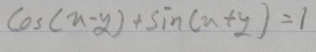 cos (x-y)+sin (x+y)=1