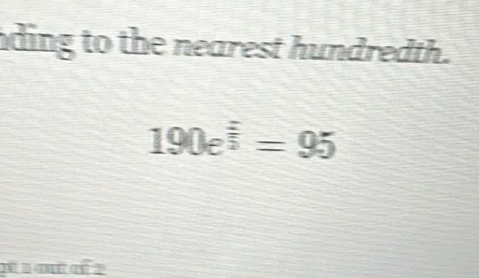 ding to the nearest hundredth.
190e^(frac 2)3=95