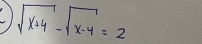 sqrt(x+4)-sqrt(x-4)=2