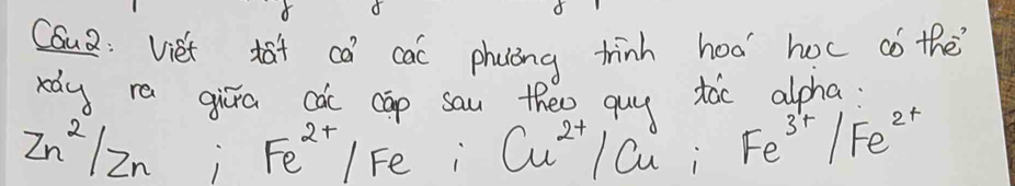 Caue: Viet tat có cac phying thinh hoo’ hoc ¢ó the 
rdy re givra cac cāp sau theo guy tóc alpha
Zn^2/Zn; Fe^(2+)/Fe; Cu^(2+)/Cu; Fe^(3+)/Fe^(2+)