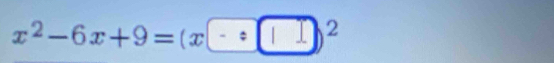 x^2-6x+9=(x-:□ )^2