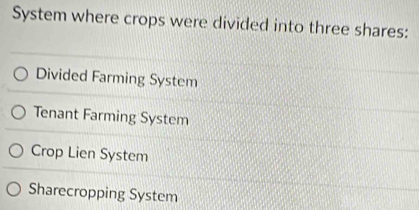 System where crops were divided into three shares:
Divided Farming System
Tenant Farming System
Crop Lien System
Sharecropping System