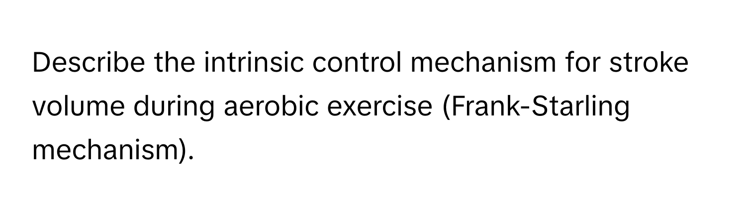 Describe the intrinsic control mechanism for stroke volume during aerobic exercise (Frank-Starling mechanism).