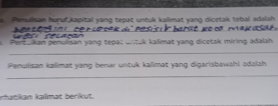 Penulisam huruf kapital yang tepat untuk kalimat yang dicetak tebal adalah 
_ 
_ 
_ 
an 
. Pertuikan penulisan yang tepat untuk kalimat yang dicetak miring adalah 
_ 
Penulisan kalmat yang benar untuk kalimat yang digarisbawahi adalah 
_ 
rhatikan kalímaït berikut.