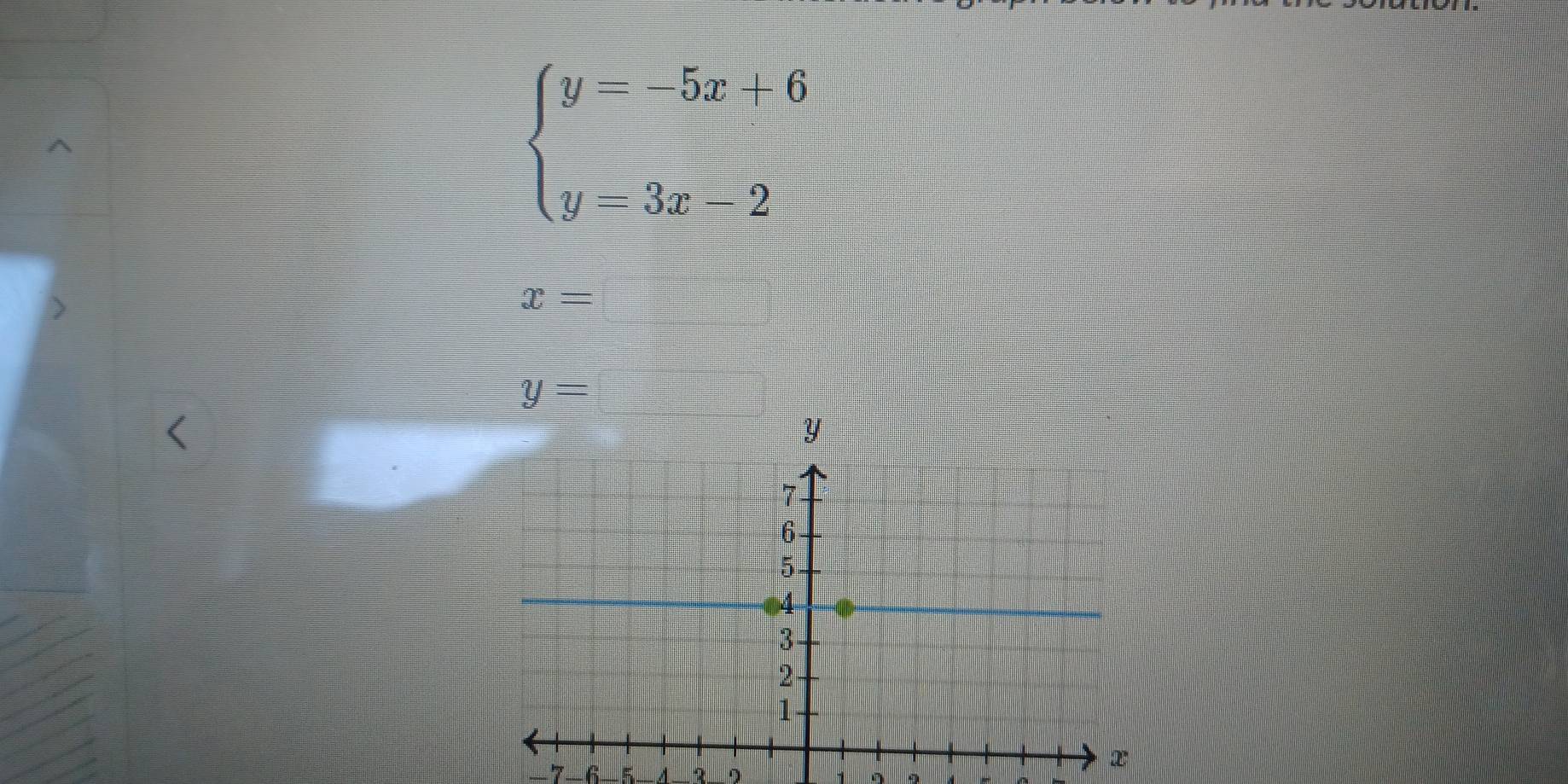 beginarrayl y=-5x+6 y-3x-2endarray.
x=
y=
−7 -6 -4 D 1