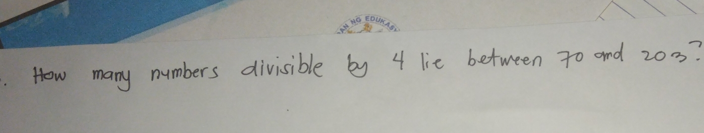Solved: How many numbers divisible by 4 lie between 70 and 203? [Math]