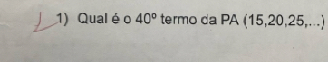 Qual é o 40° termo da PA (15, 20, 25,...)