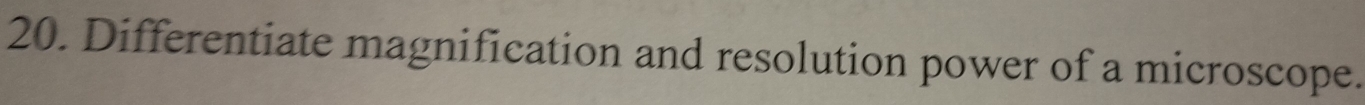 Differentiate magnification and resolution power of a microscope.