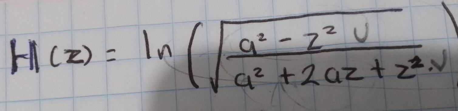 H(z)=ln (sqrt(frac a^2-z^2v)a^2+2az+z^2)