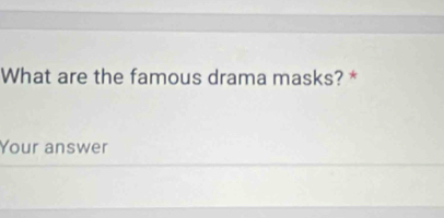 What are the famous drama masks? * 
Your answer