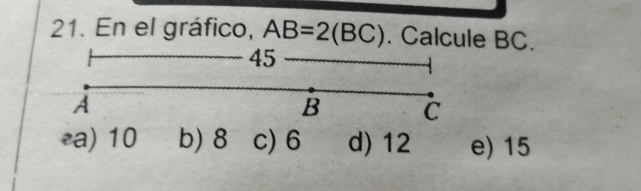 En el gráfico, AB=2(BC). Calcule BC.
45
A
B
C
ea) 10 b) 8 c) 6 d) 12
e) 15