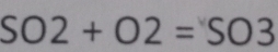 SO2+O2=SO3