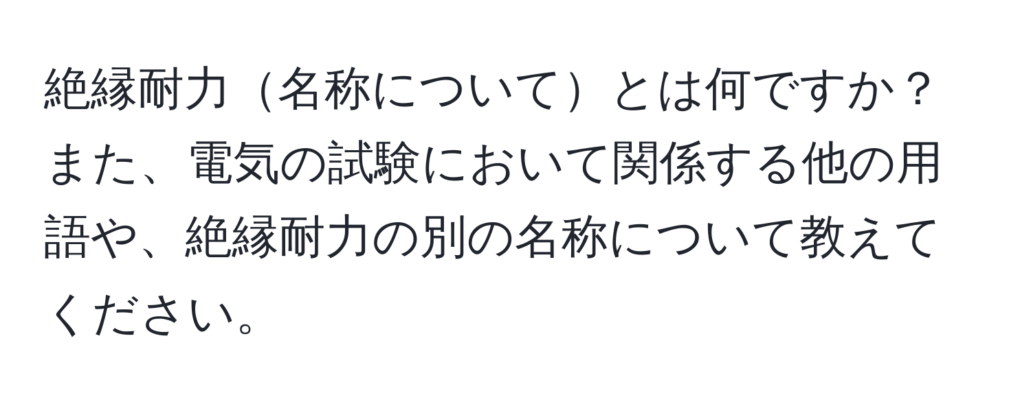 絶縁耐力名称についてとは何ですか？また、電気の試験において関係する他の用語や、絶縁耐力の別の名称について教えてください。