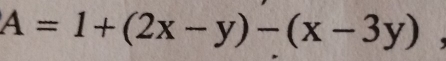 A=1+(2x-y)-(x-3y)