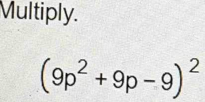 Multiply.
(9p^2+9p-9)^2