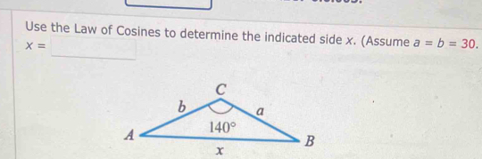 Use the Law of Cosines to determine the indicated side x. (Assume a=b=30.
x=□