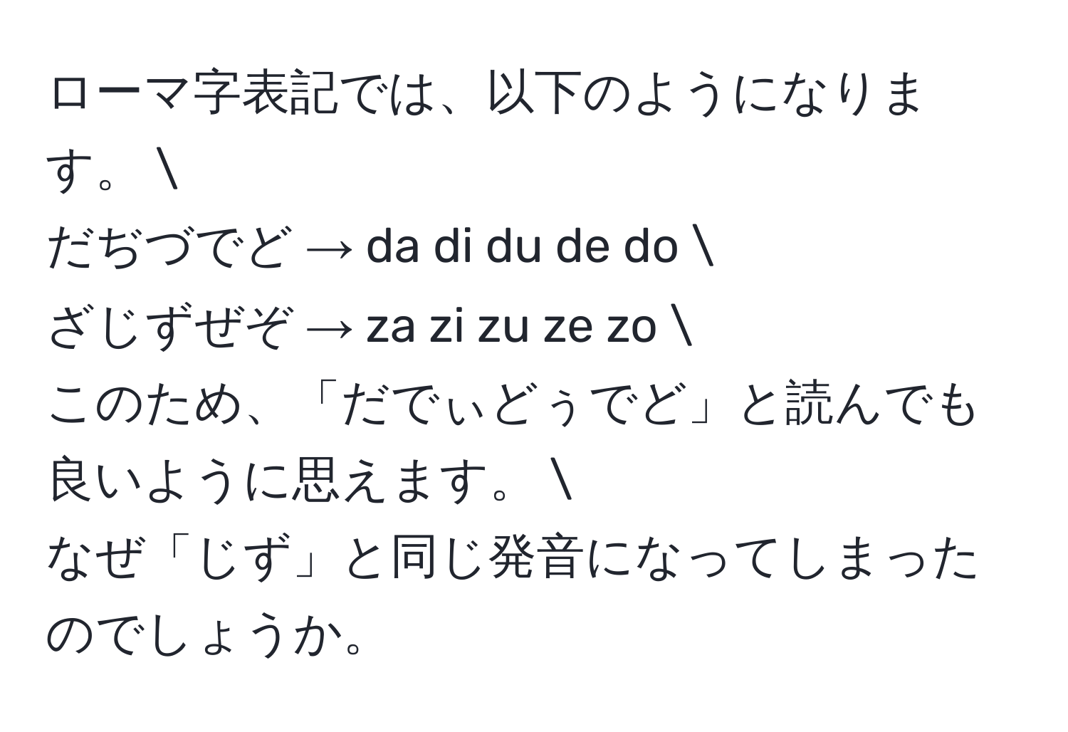 ローマ字表記では、以下のようになります。    
だぢづでど → da di du de do    
ざじずぜぞ → za zi zu ze zo    
このため、「だでぃどぅでど」と読んでも良いように思えます。    
なぜ「じず」と同じ発音になってしまったのでしょうか。