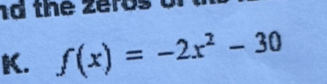 th e z ero s of 
K. f(x)=-2x^2-30