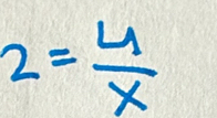 2= 4/x 