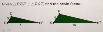 Given △ DEF:△ RST find the scale factor.