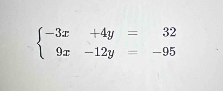 beginarrayl -3x+4y=32 9x-12y=-95endarray.