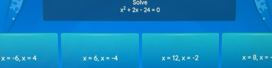 Solved: Solve x^2+2x-24=0 x=-6, x=4 x=6, x=-4 x=12, x=-2 x=8, x= [Math]