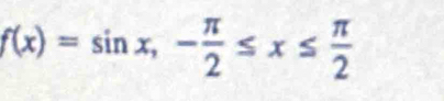 f(x)=sin x, - π /2 ≤ x≤  π /2 