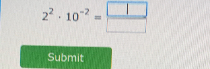 2^2· 10^(-2)= □ /□  
Submit