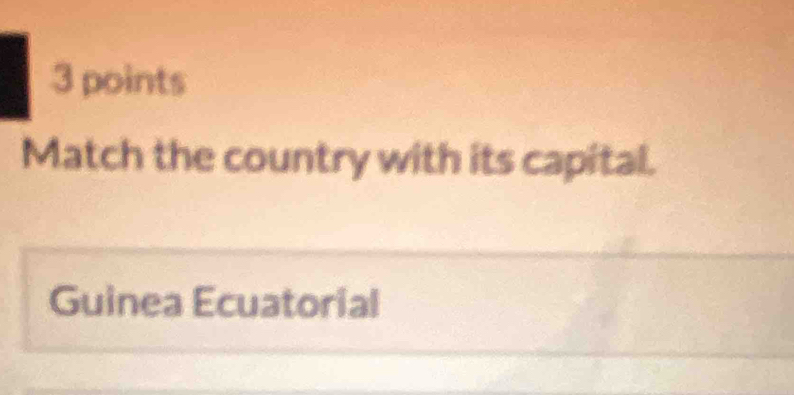 Match the country with its capital. 
Guinea Ecuatorial