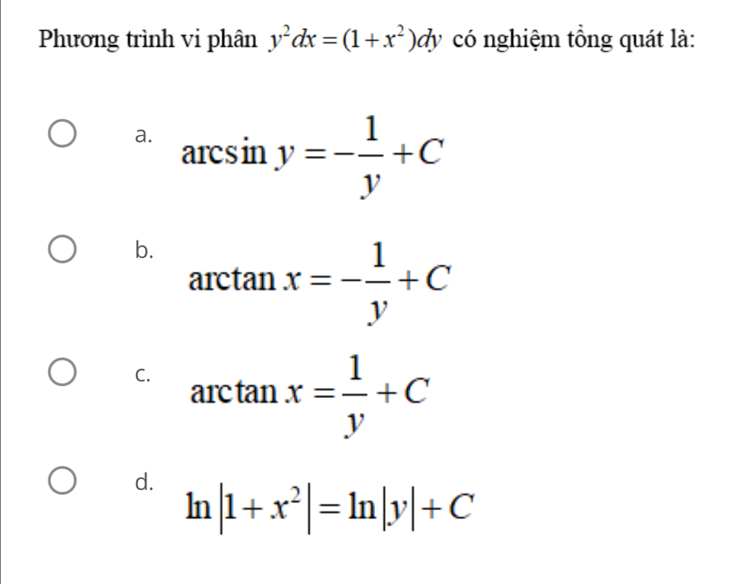 Phương trình vi phân y^2dx=(1+x^2)dy có nghiệm tổng quát là:
a. arcsin y=- 1/y +C
b. arctan x=- 1/y +C
C. arctan x= 1/y +C
d. ln |1+x^2|=ln |y|+C