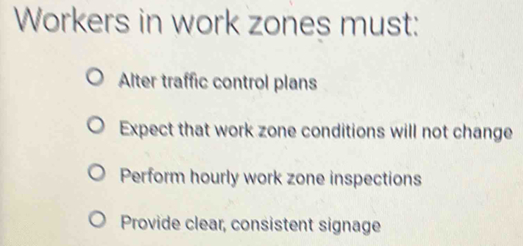 Solved: Workers in work zones must: Alter traffic control plans Expect ...