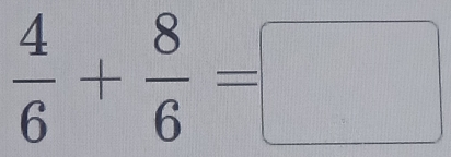  4/6 + 8/6 =□