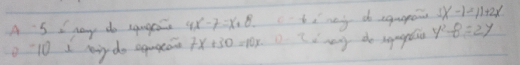 A S I nay do cangoie 4x-7=x+8 cti ney do canao 3x-1=11+2x
10 I ir do apugea 7x+30=10x 0. 2i very do songdi y^2-8=2y