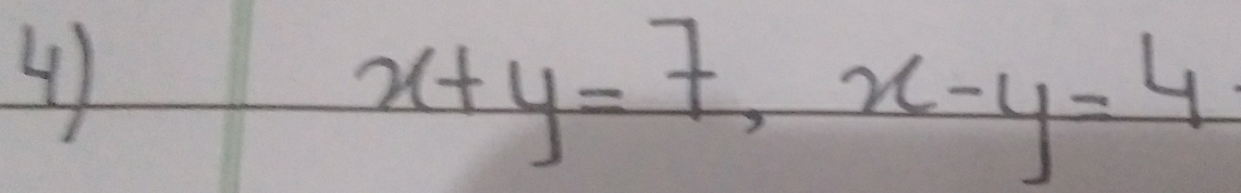 4
x+y=7, x-y=4